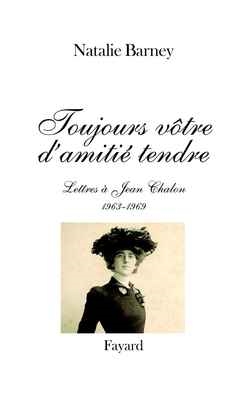 Toujours vôtre d'amitié tendre : lettres à Jean Chalon, 1963-1969