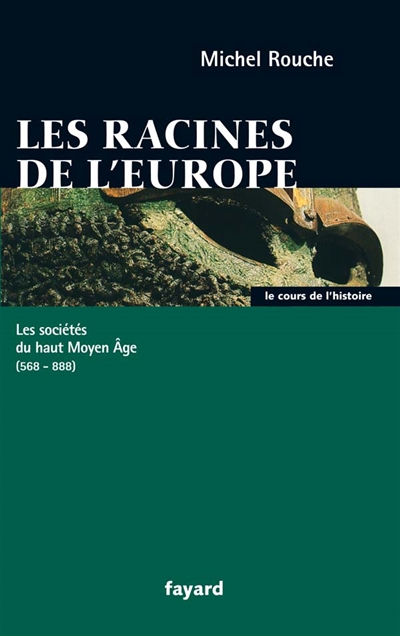 Les racines de l'Europe : les sociétés du haut Moyen Âge, 588-888