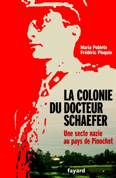 La colonie du docteur Schaefer : une secte nazie au pays de Pinochet