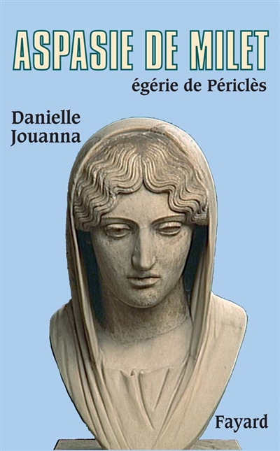 Aspasie de Milet : égérie de Périclès : histoire d'une femme, histoire d'un mythe