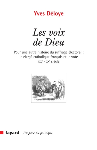 Les voix de Dieu, pour une autre histoire du suffrage électoral : le clergé catholique et le vote, XIXe-XXe siècle
