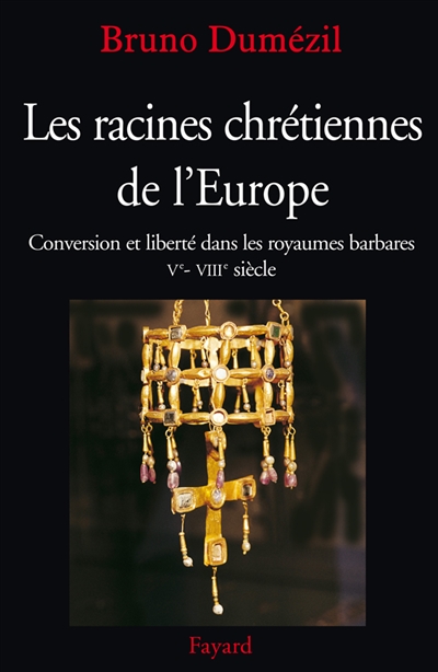 Les racines chrétiennes de l'Europe : conversion et liberté dans les royaumes barbares, Ve-VIIIe siècle