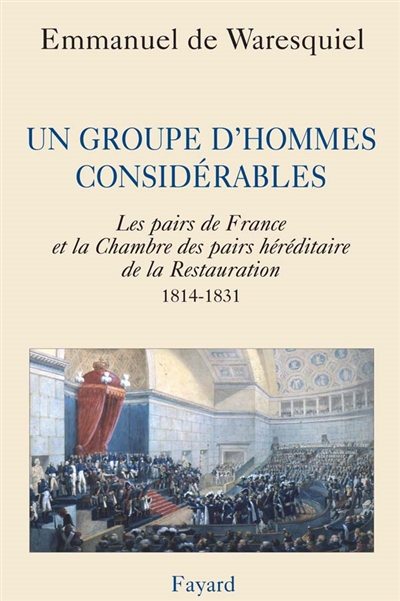 Un groupe d'hommes considérables : les pairs de France et la Chambre des pairs héréditaire de la Restauration (1814-1831)