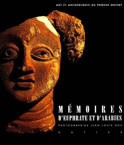 Mémoires d'Euphrate et d'Arabies : art et archéologie au Proche-Orient