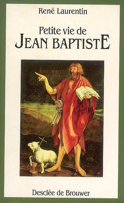 Petite vie de Jean Baptiste : prêtre, prophète, ascète, précurseur et martyr