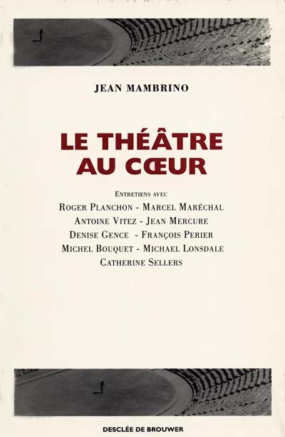 Le théâtre au coeur : [entretiens avec Roger Planchon, Marcel Maréchal, Antoine, Jean Mercure, et al.]