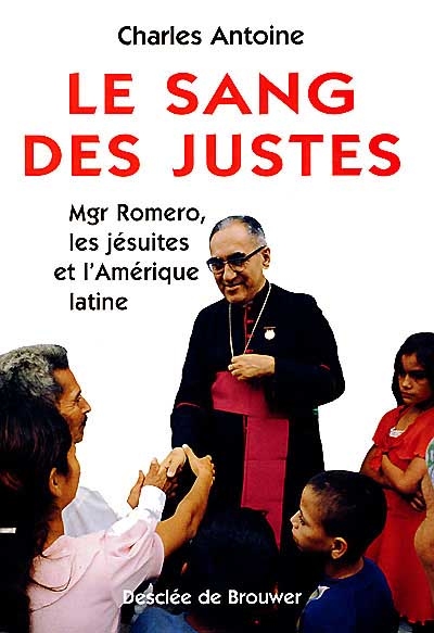Le sang des justes : Mgr Roméro, les jésuites et l'Amérique latine