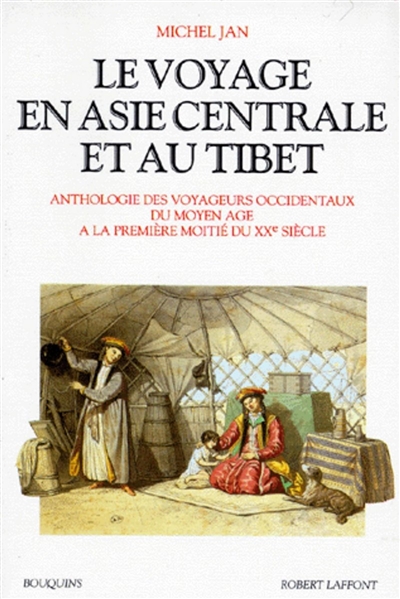 Le voyage en Asie centrale et au Tibet : anthologie des voyageurs occidentaux, du Moyen âge à la première moitié du XXe siècle