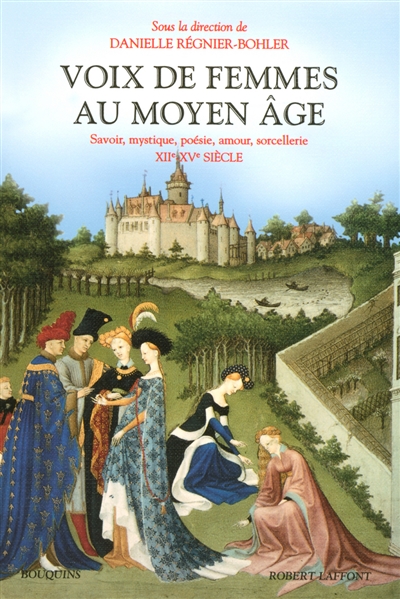 Voix de femmes au Moyen Age : savoir, mystique, poésie, amour, sorcellerie