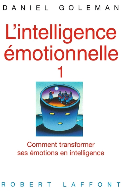 L'intelligence émotionnelle : comment transformer ses émotions en intelligence