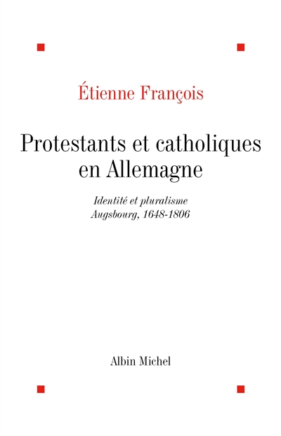 Protestants et catholiques en Allemagne : identités et pluralisme, Augsbourg, 1648-1806