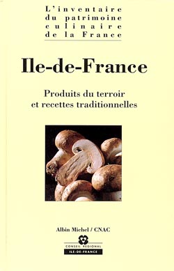 L'inventaire du patrimoine culinaire de la France , Ile-de-France : produits du terroir et recettes traditionnelles