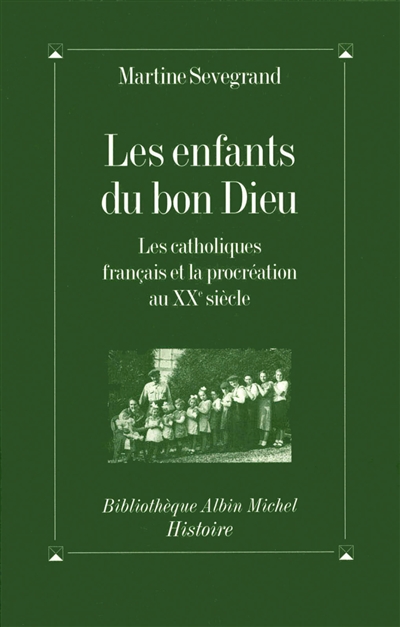 Les enfants du bon Dieu : les catholiques français et la procréation au XXe siècle