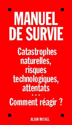 Manuel de survie : catastrophes naturelles, risques technologiques, attentats...