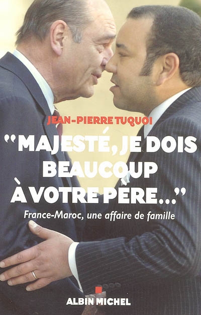 Majesté, je dois beaucoup à votre père : France-Maroc, une affaire de famille
