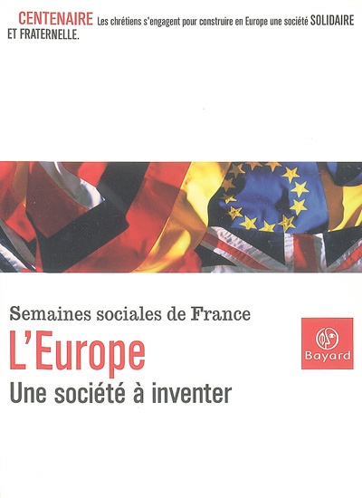 L'Europe, une société à inventer : centenaire des Semaines sociales de France : actes de la LXXIXe Session, Lille, Grand palais, 23-26 septembre 2004