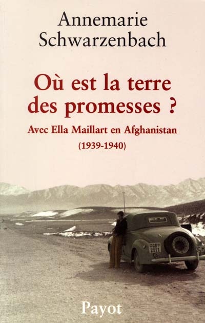 Où est la terre des promesses ? : avec Ella Maillart en Afghanistan : 1939-1940