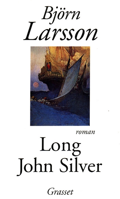 Long John Silver : la relation véridique et mouvementée de ma vie et de mes aventures d'homme libre, de gentilhomme de fortune et d'ennemi de l'humanité : roman