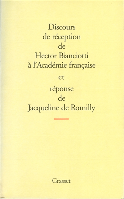 Discours de réception de Hector Bianciotti à l'Académie française et réponse de Jacqueline de Romilly : [23 janvier 1997]. suivi de l'allocution de Bertrand Poirot-Delpech pour la remise de l'épée et des remerciements de Hector Bianciotti : [14 janvier 1997]