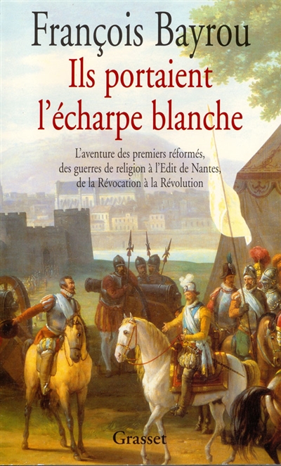 Ils portaient une écharpe blanche : l'aventure des premiers réformés des guerres de religion à l'édit de Nantes, de la révocation à la Révolution