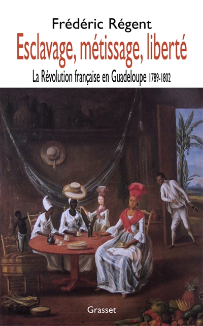 Esclavage, métissage, liberté : la Révolution française en Guadeloupe, 1789-1802