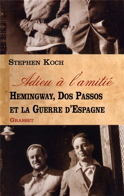 Adieu à l'amitié : Hemingway, Dos Passos et la guerre d'Espagne
