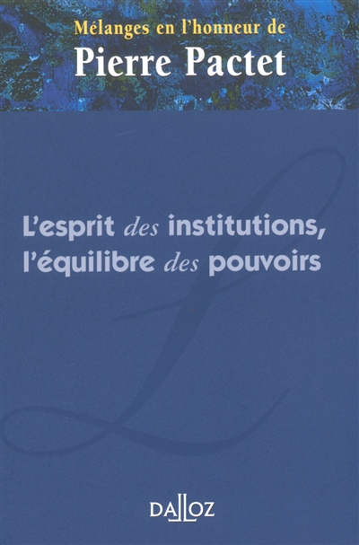 L'esprit des institutions, l'équilibre des pouvoirs : mélanges en l'honneur de Pierre Pactet