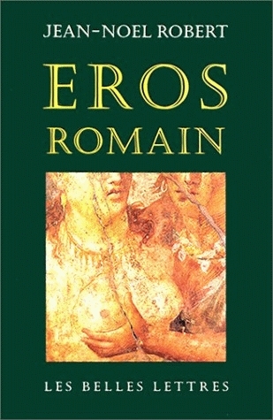 Eros romain : sexe et morale dans l'ancienne Rome
