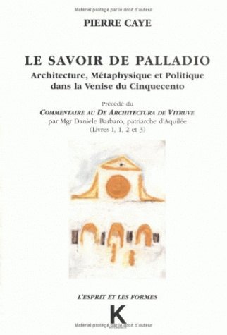 Le savoir de Palladio : architecture, métaphysique et politique dans la Venise du Cinquecento Commentaire au De Architectura de Vitruve