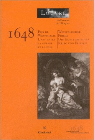 1648 : Paix de Westphalie : l'art entre la guerre et la paix = Westfälischer Friede : Die Kunst zwischen Krieg und Frieden