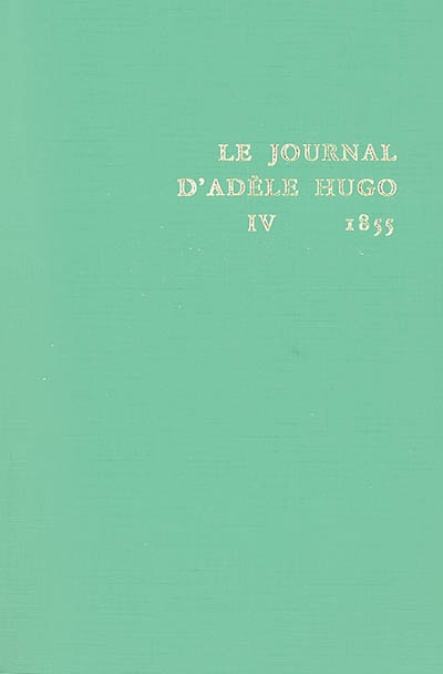 Le journal d'Adèle Hugo. Quatrième volume , 1855