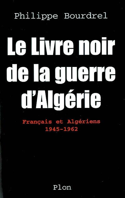 Le livre noir de la guerre d'Algérie : Français et Algériens, 1945-1962