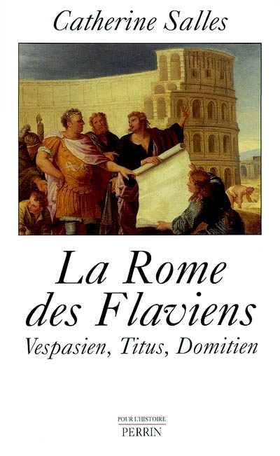 La Rome des Flaviens; Vespasien, Titus, Domitien