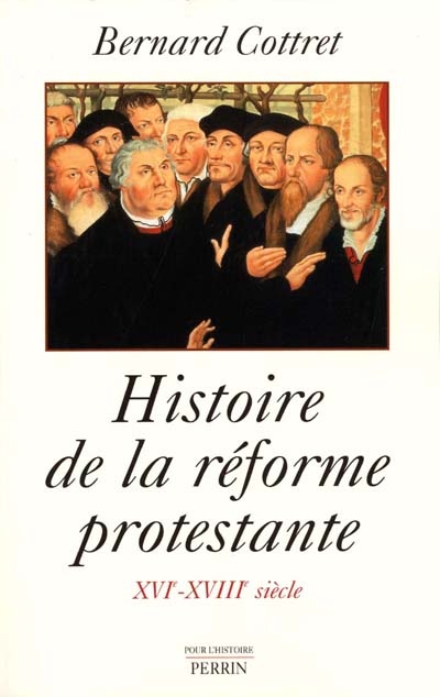 Histoire de la Réforme protestante : Luther, Calvin, Wesley : XVIe-XVIIIe siècle