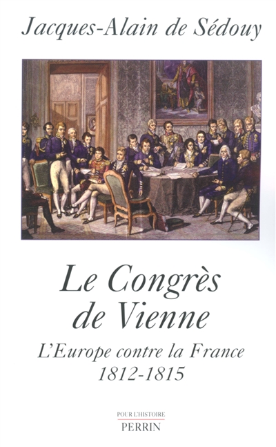 Le Congrès de Vienne : l'Europe contre la France : 1812-1815