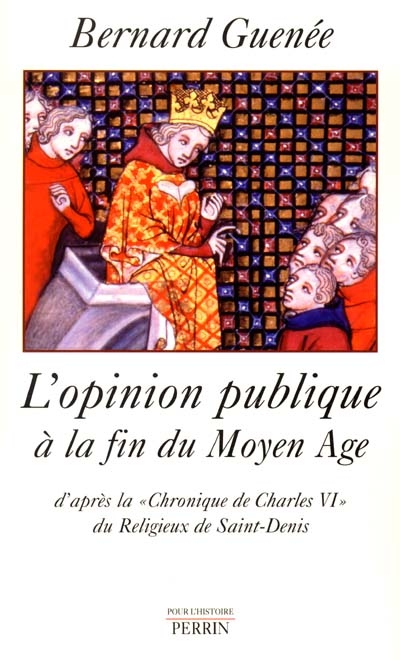 L'opinion publique à la fin du Moyen Age : d'après la chronique de Charles VI [Six] du Religieux de Saint-Denis