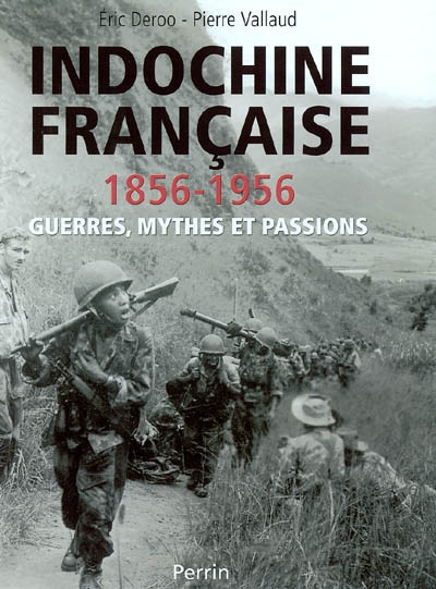 Indochine française, 1856-1956: : guerres, mythes et passions