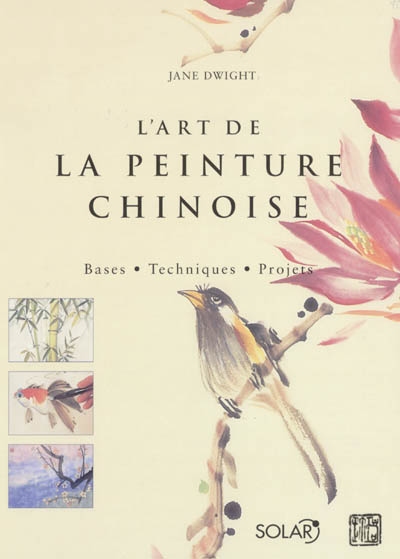 L'art de la peinture chinoise : bases, techniques, projets