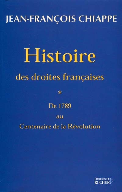 Histoire des droites françaises. 1 : de 1789 au centenaire de la Révolution