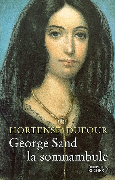 George Sand, la somnambule : biographie