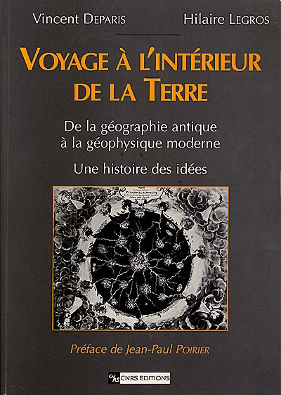 Voyage à l'intérieur de la Terre : de la géographie antique à la géophysique moderne : une histoire des idées