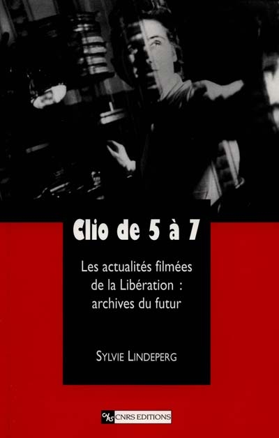 Clio de 5 à 7 : itinéraires dans les actualités filmées de la Libération : archives du futur)