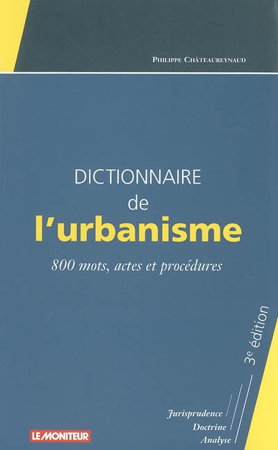 Dictionnaire de l'urbanisme : 800 mots, actes et procédures