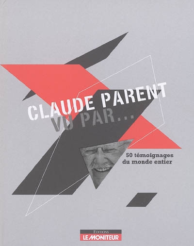 Claude Parent, vu par... : 50 témoignages du monde entier