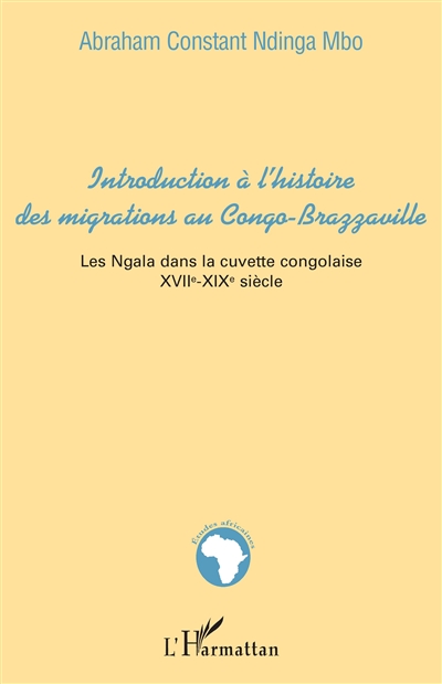 Introduction à l'histoire des migrations au Congo-Brazzaville : les Ngala dans la cuvette congolaise, XVIIe-XIXe siècles