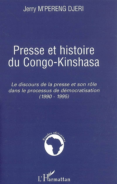 Presse et histoire du Congo-Kinshasa : le discours de la presse et son rôle dans le processus de démocratisation (1990-1995)