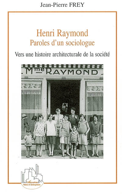 Henri Raymond, paroles d'un sociologue : vers une histoire architecturale de la société : [entretiens]