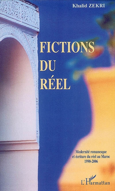 Fictions du réel : modernité romanesque et écriture du réel au Maroc : 1990-2006