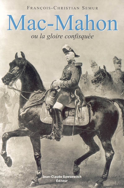 Mac Mahon ou La gloire confisquée (1808-1893)