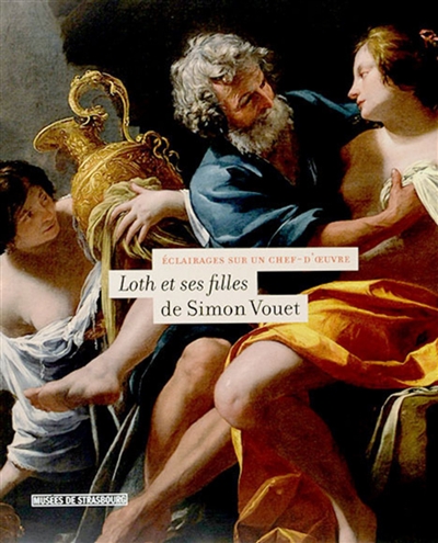 "Loth et ses filles" de Simon Vouet : [exposition, Strasbourg, Musée des beaux-arts, 20 octobre 2005-22 janvier 2006]